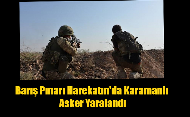 Barış Pınarı Harekatın'da Karamanlı Asker Yaralandı