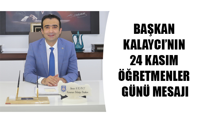 BAŞKAN KALAYCI’NIN 24 KASIM ÖĞRETMENLER GÜNÜ MESAJI BAŞKAN KALAYCI’NIN 24 KASIM ÖĞRETMENLER GÜNÜ MESAJI