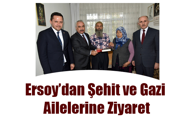 Ersoy’dan Şehit ve Gazi Ailelerine Ziyaret