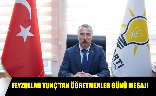 FEYZULLAH TUNÇ'TAN ÖĞRETMENLER GÜNÜ MESAJI