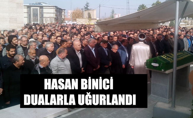 HASAN BİNİCİ DUALARLA UĞURLANDI