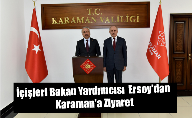 İçişleri Bakan Yardımcısı Ersoy'dan Karaman'a Ziyaret İçişleri Bakan Yardımcısı Ersoy'dan Karaman'a Ziyaret
