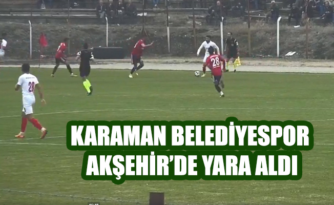 KARAMAN BELEDİYESPOR AKŞEHİR’DE YARA ALDI