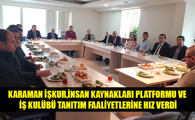 KARAMAN İŞKUR,İNSAN KAYNAKLARI PLATFORMU VE İŞ KULÜBÜ TANITIM FAALİYETLERİNE HIZ VERDİ