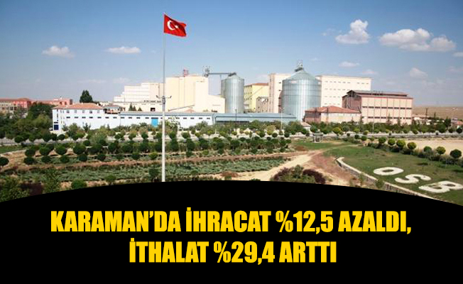 KARAMAN’DA İHRACAT %12,5 AZALDI, İTHALAT %29,4 ARTTI