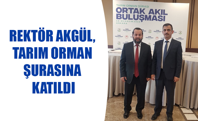 REKTÖR AKGÜL, TARIM ORMAN ŞURASINA KATILDI