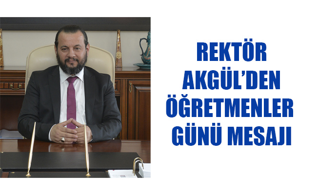 REKTÖR AKGÜL’DEN ÖĞRETMENLER GÜNÜ MESAJI