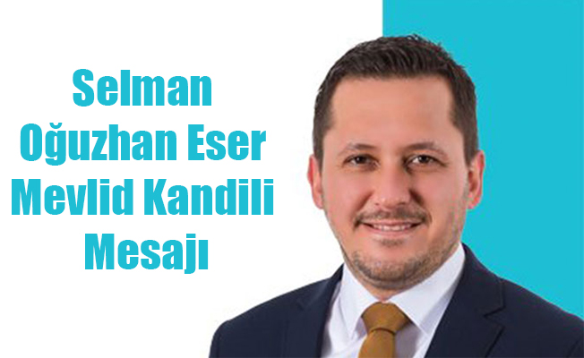 Selman Oğuzhan Eser Mevlid Kandili Mesajı Selman Oğuzhan Eser Mevlid Kandili Mesajı
