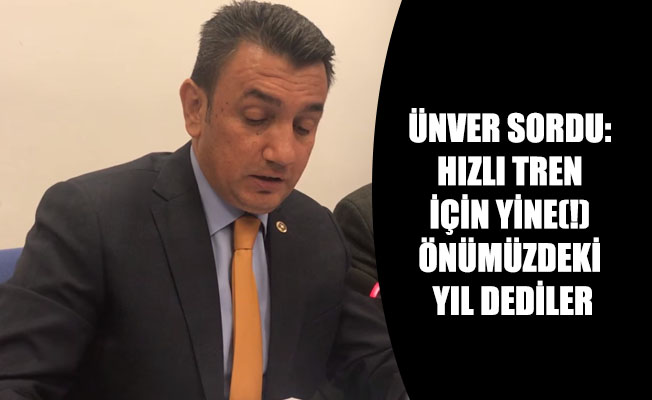 ÜNVER SORDU: HIZLI TREN İÇİN YİNE(!) ÖNÜMÜZDEKİ YIL DEDİLER