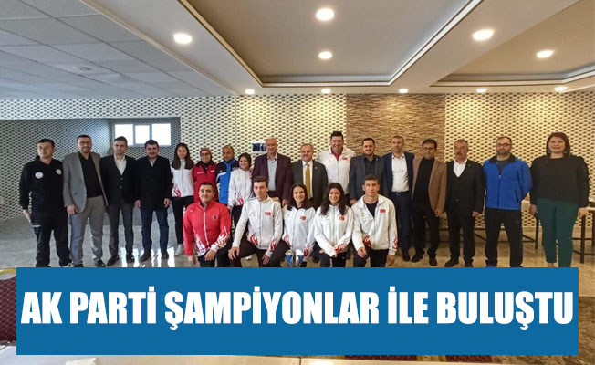 AK PARTİ ŞAMPİYONLAR İLE BULUŞTU AK PARTİ ŞAMPİYONLAR İLE BULUŞTU