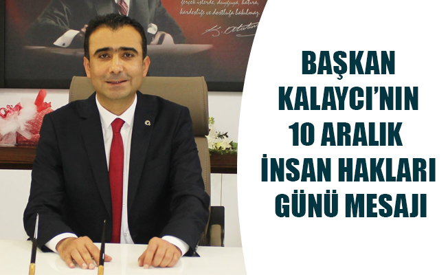 BAŞKAN KALAYCI’NIN 10 ARALIK İNSAN HAKLARI GÜNÜ MESAJI