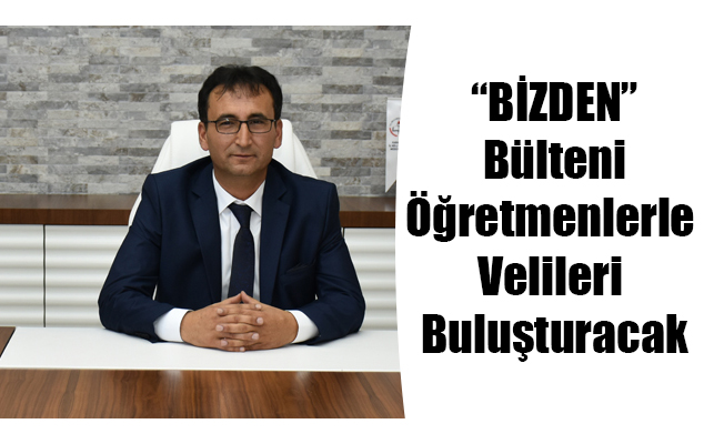 “BİZDEN” Bülteni Öğretmenlerle Velileri Buluşturacak