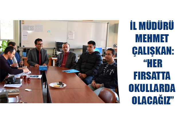 İl Müdürü Mehmet Çalışkan: “Her Fırsatta Okullarda Olacağız” İl Müdürü Mehmet Çalışkan: “Her Fırsatta Okullarda Olacağız”