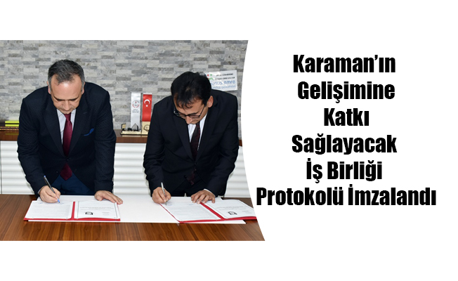 Karaman’ın Gelişimine Katkı Sağlayacak İş Birliği Protokolü İmzalandı