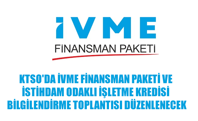 KTSO'DA İVME FİNANSMAN PAKETİ VE İSTİHDAM ODAKLI İŞLETME KREDİSİ BİLGİLENDİRME TOPLANTISI DÜZENLENECEK