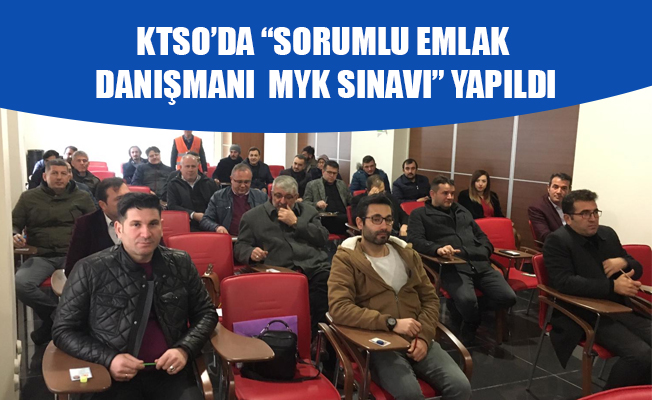 KTSO’DA “SORUMLU EMLAK DANIŞMANI  MYK SINAVI” YAPILDI