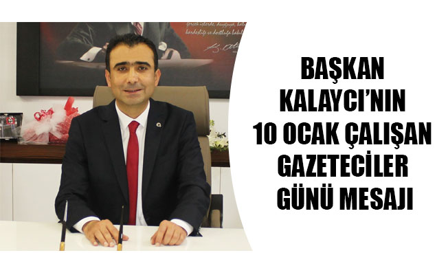 BAŞKAN KALAYCI’NIN 10 OCAK ÇALIŞAN GAZETECİLER GÜNÜ MESAJI