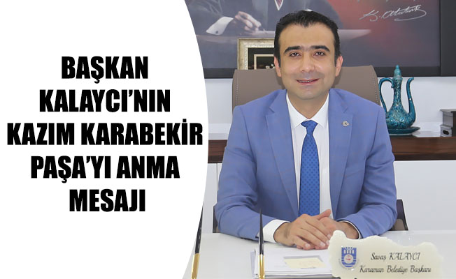 BAŞKAN KALAYCI’NIN KAZIM KARABEKİR PAŞA’YI ANMA MESAJI BAŞKAN KALAYCI’NIN KAZIM KARABEKİR PAŞA’YI ANMA MESAJI