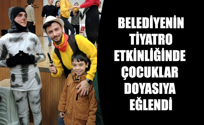 BELEDİYENİN TİYATRO ETKİNLİĞİNDE ÇOCUKLAR DOYASIYA EĞLENDİ