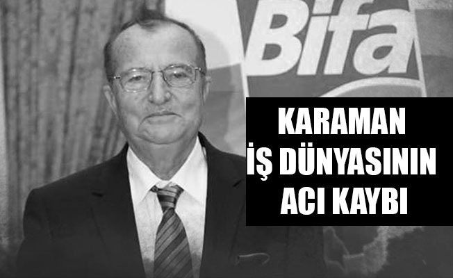 KARAMAN İŞ DÜNYASININ ACI KAYBI KARAMAN İŞ DÜNYASININ ACI KAYBI