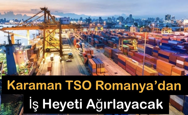 KARAMAN TSO ROMANYA’DAN İŞ HEYETİ AĞIRLAYACAK