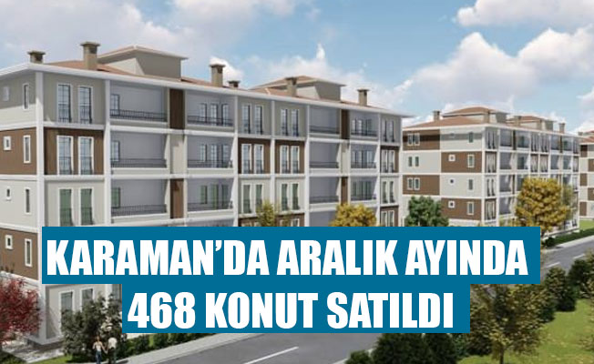 KARAMAN’DA ARALIK AYINDA 468 KONUT SATILDI