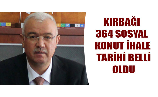 KIRBAĞI 364 SOSYAL KONUT İHALE TARİHİ BELLİ OLDU