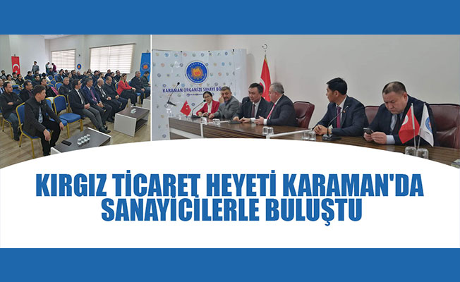 KIRGIZ TİCARET HEYETİ KARAMAN'DA SANAYİCİLERLE BULUŞTU