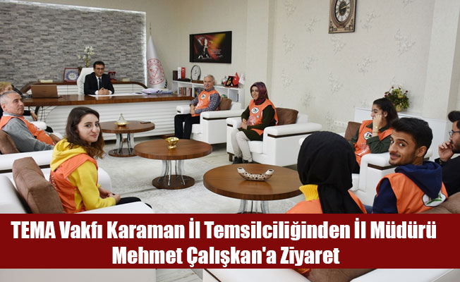 TEMA Vakfı Karaman İl Temsilciliğinden İl Müdürü Mehmet Çalışkan'a Ziyaret