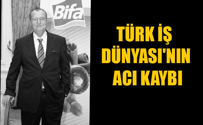 TÜRK İŞ DÜNYASI'NIN ACI KAYBI TÜRK İŞ DÜNYASI'NIN ACI KAYBI