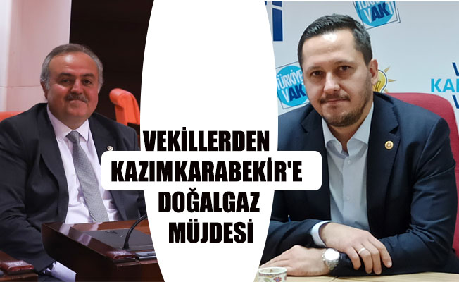 VEKİLLERDEN KAZIMKARABEKİR'E DOĞALGAZ MÜJDESİ