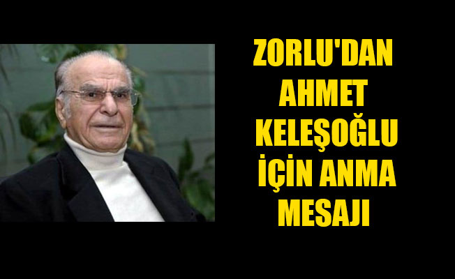 ZORLU'DAN AHMET KELEŞOĞLU İÇİN ANMA MESAJI