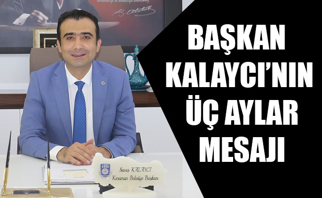 BAŞKAN KALAYCI’NIN ÜÇ AYLAR MESAJI