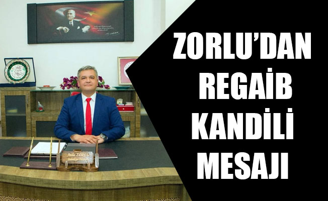 ZORLU’DAN REGAİB KANDİLİ MESAJI