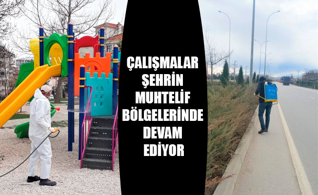 ÇALIŞMALAR ŞEHRİN MUHTELİF BÖLGELERİNDE DEVAM EDİYOR