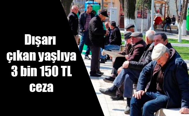 Dışarı çıkan yaşlıya 3 bin 150 TL ceza