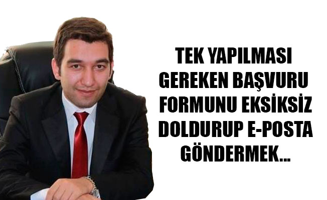 TEK YAPILMASI GEREKEN BAŞVURU FORMUNU EKSİKSİZ DOLDURUP E-POSTA GÖNDERMEK...