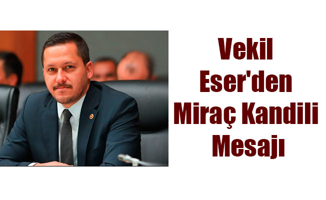 Vekil Eser'den Miraç Kandili Mesajı