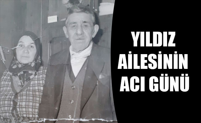 YILDIZ AİLESİNİN ACI GÜNÜ