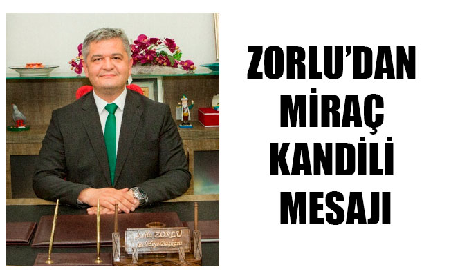 ZORLU’DAN MİRAÇ KANDİLİ MESAJI ZORLU’DAN MİRAÇ KANDİLİ MESAJI