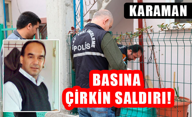 BASINA ÇİRKİN SALDIRI!