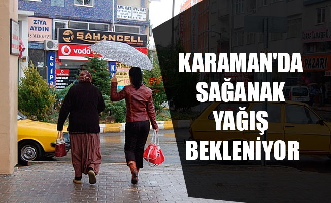 KARAMAN'DA SAĞANAK YAĞIŞ BEKLENİYOR