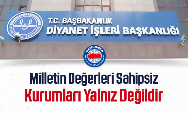 Milletin Değerleri Sahipsiz Kurumları Yalnız Değildir