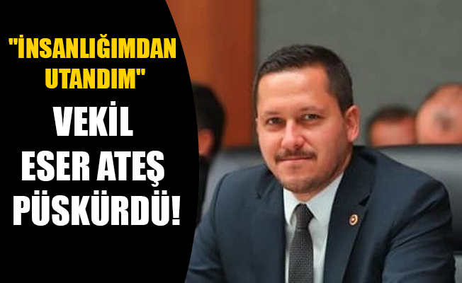 VEKİL ESER ATEŞ PÜSKÜRDÜ!