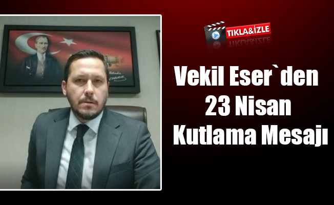 Vekil Eser`den 23 Nisan Kutlama Mesajı