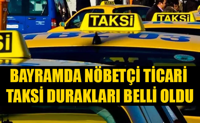 BAYRAMDA NÖBETÇİ TİCARİ TAKSİ DURAKLARI BELLİ OLDU BAYRAMDA NÖBETÇİ TİCARİ TAKSİ DURAKLARI BELLİ OLDU