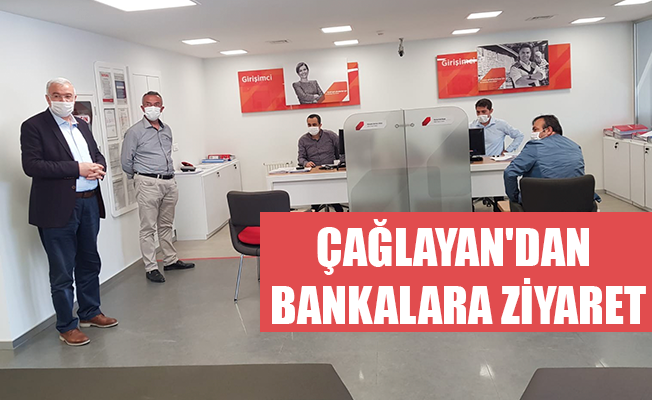 ÇAĞLAYAN'DAN BANKALARA ZİYARET