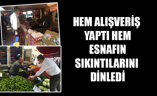 HEM ALIŞVERİŞ YAPTI HEM ESNAFIN SIKINTILARINI DİNLEDİ