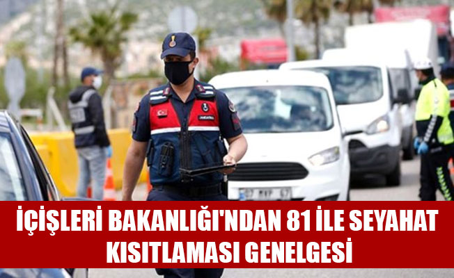 İÇİŞLERİ BAKANLIĞI'NDAN 81 İLE SEYAHAT KISITLAMASI GENELGESİ