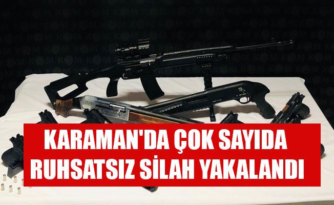 KARAMAN'DA ÇOK SAYIDA RUHSATSIZ SİLAH YAKALANDI